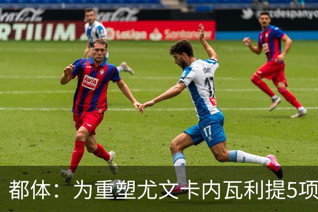 都体：为重塑尤文卡内瓦利提5项规划 包含提高转会效率与培养二队